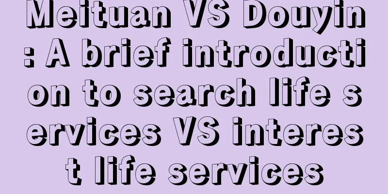 Meituan VS Douyin: A brief introduction to search life services VS interest life services