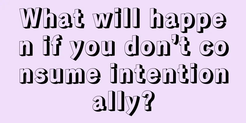What will happen if you don’t consume intentionally?