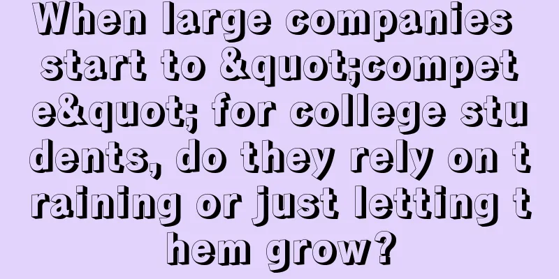When large companies start to "compete" for college students, do they rely on training or just letting them grow?