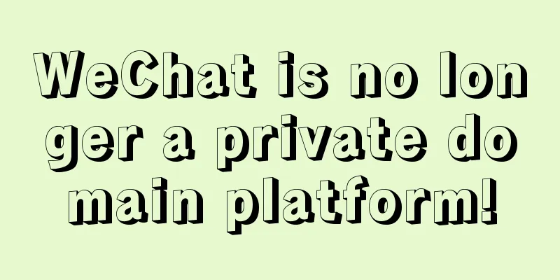 WeChat is no longer a private domain platform!