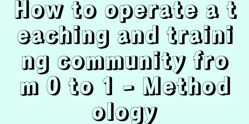 How to operate a teaching and training community from 0 to 1 - Methodology