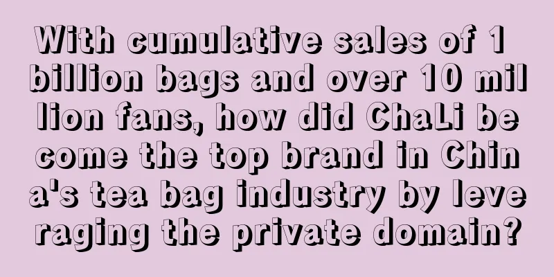 With cumulative sales of 1 billion bags and over 10 million fans, how did ChaLi become the top brand in China's tea bag industry by leveraging the private domain?