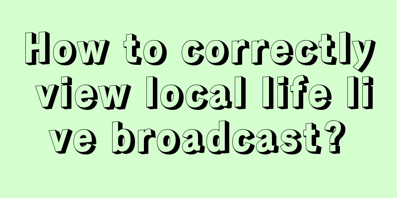 How to correctly view local life live broadcast?