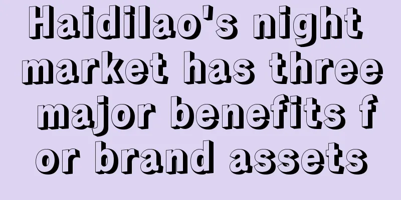 Haidilao's night market has three major benefits for brand assets