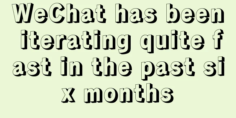 WeChat has been iterating quite fast in the past six months