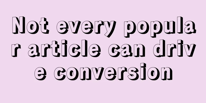 Not every popular article can drive conversion