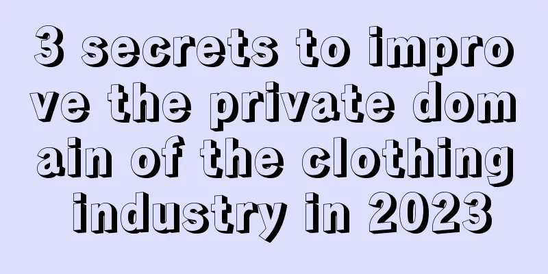 3 secrets to improve the private domain of the clothing industry in 2023