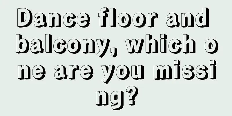Dance floor and balcony, which one are you missing?