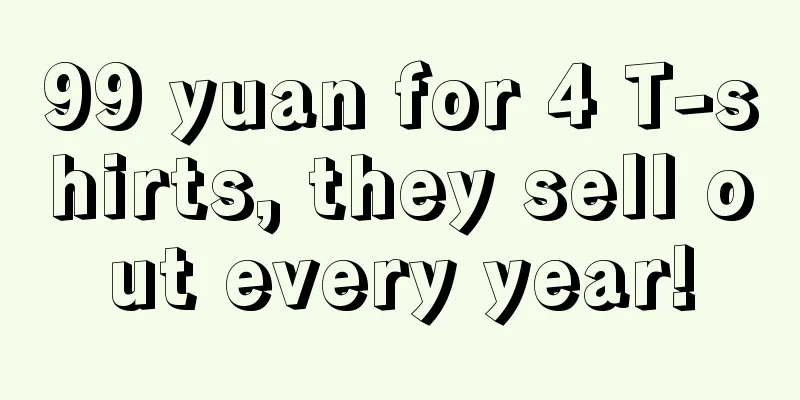 99 yuan for 4 T-shirts, they sell out every year!