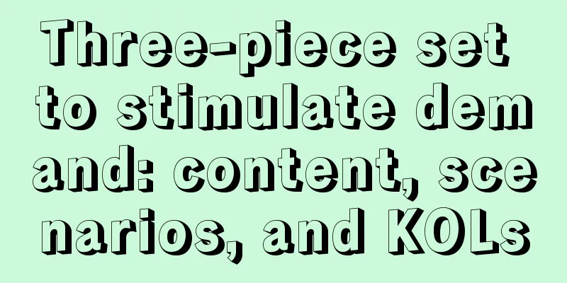 Three-piece set to stimulate demand: content, scenarios, and KOLs