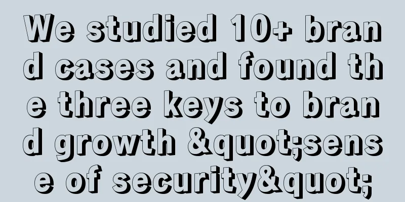 We studied 10+ brand cases and found the three keys to brand growth "sense of security"
