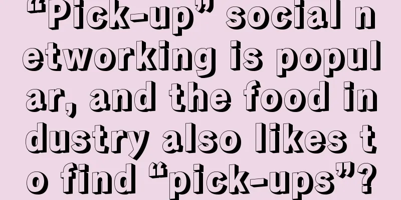 “Pick-up” social networking is popular, and the food industry also likes to find “pick-ups”?