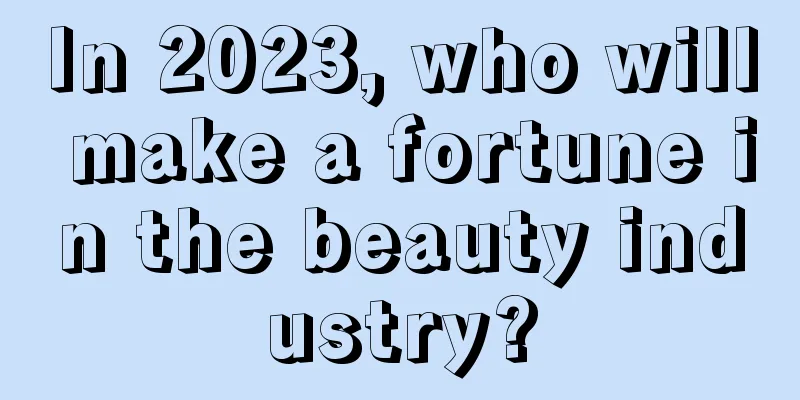 In 2023, who will make a fortune in the beauty industry?