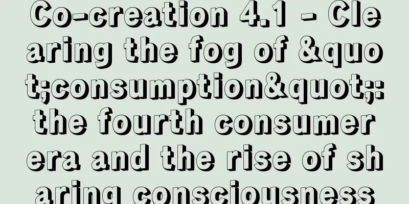 Co-creation 4.1 - Clearing the fog of "consumption": the fourth consumer era and the rise of sharing consciousness