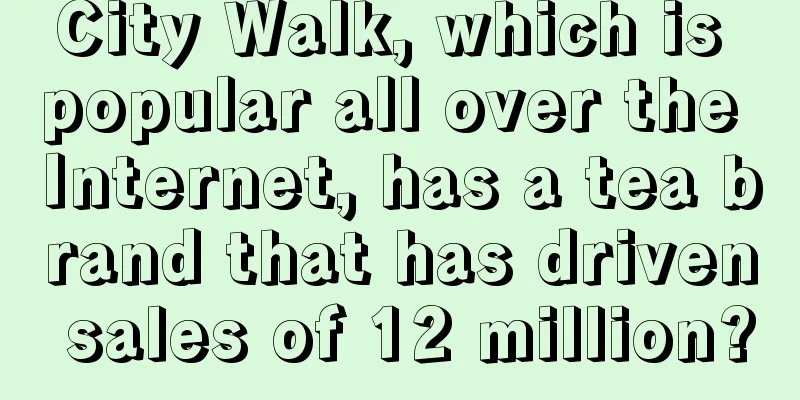 City Walk, which is popular all over the Internet, has a tea brand that has driven sales of 12 million?