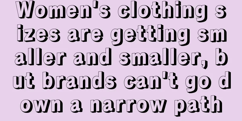 Women's clothing sizes are getting smaller and smaller, but brands can't go down a narrow path