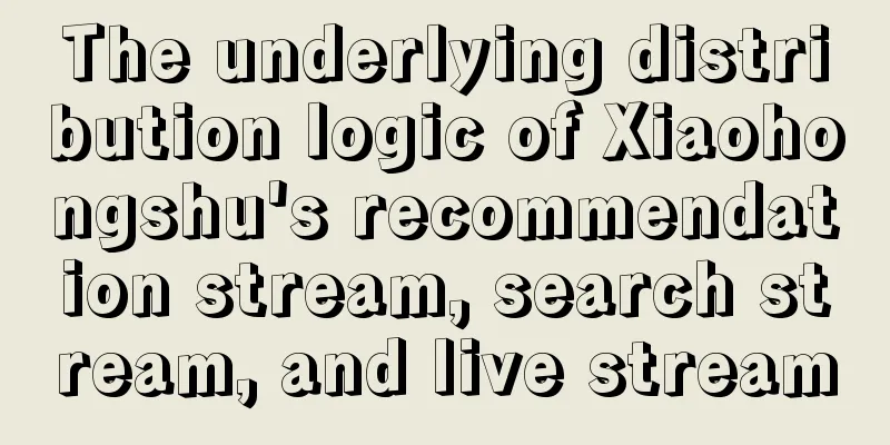 The underlying distribution logic of Xiaohongshu's recommendation stream, search stream, and live stream