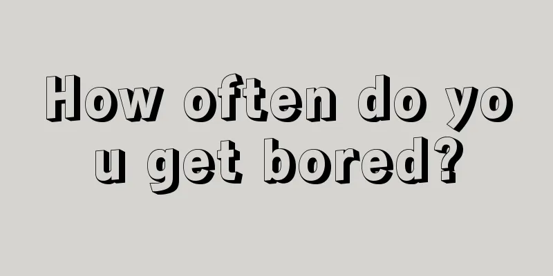 How often do you get bored?