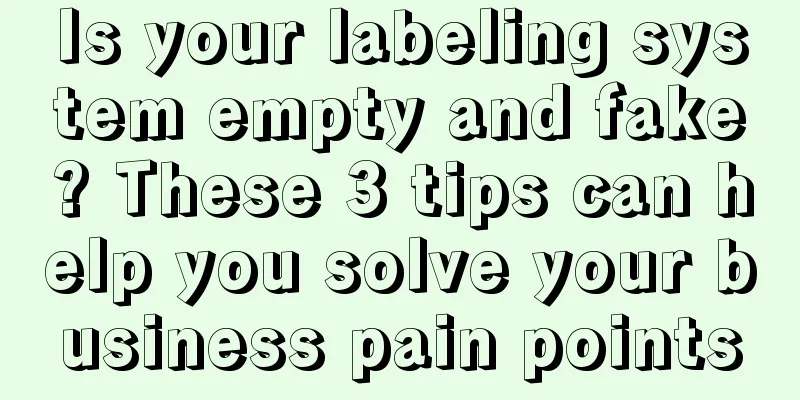 Is your labeling system empty and fake? These 3 tips can help you solve your business pain points