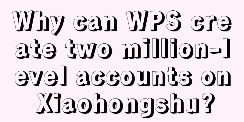 Why can WPS create two million-level accounts on Xiaohongshu?