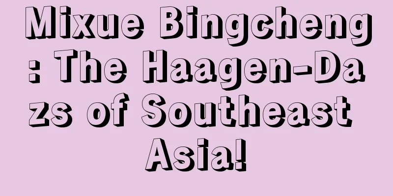 Mixue Bingcheng: The Haagen-Dazs of Southeast Asia!