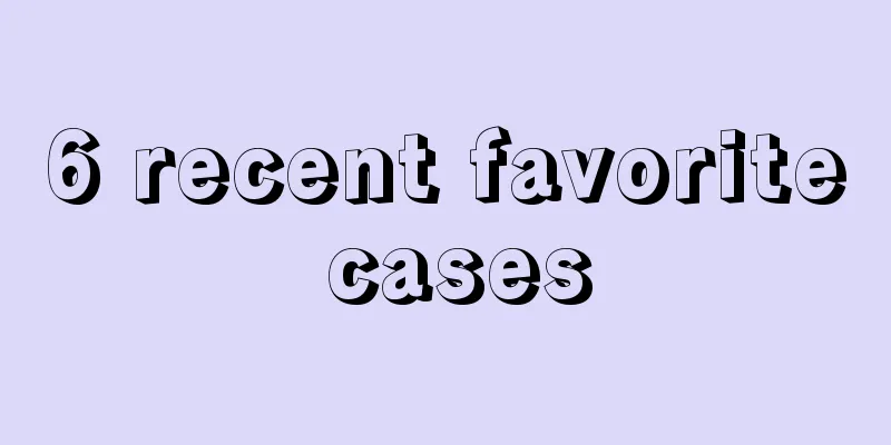 6 recent favorite cases