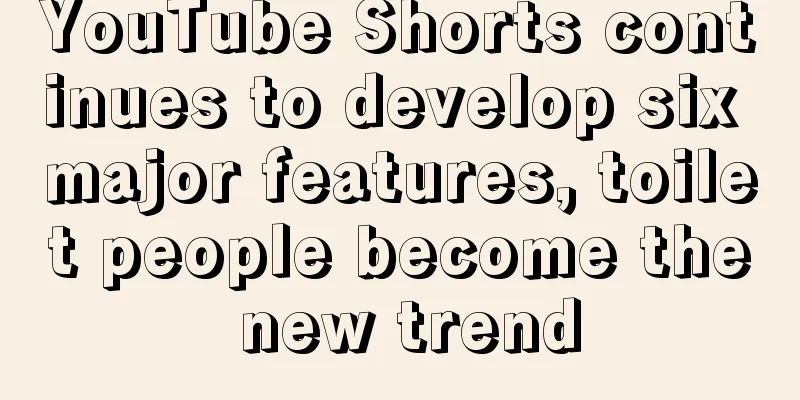 YouTube Shorts continues to develop six major features, toilet people become the new trend