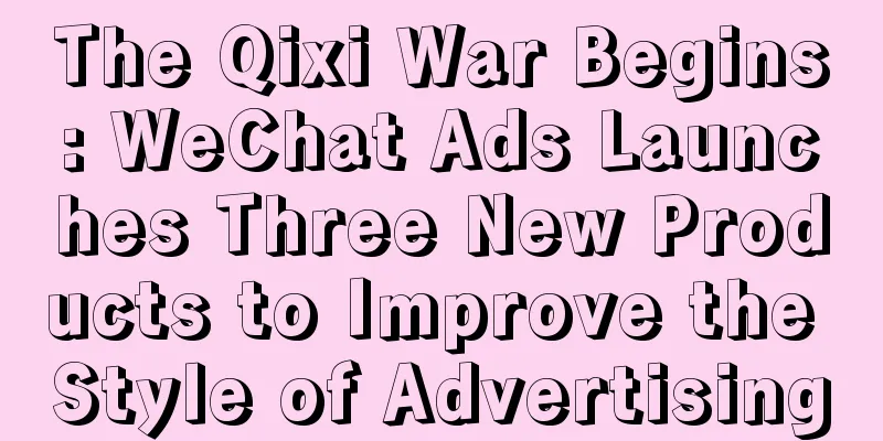 The Qixi War Begins: WeChat Ads Launches Three New Products to Improve the Style of Advertising