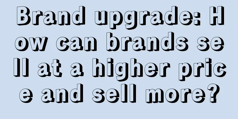Brand upgrade: How can brands sell at a higher price and sell more?