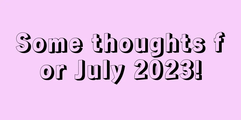 Some thoughts for July 2023!