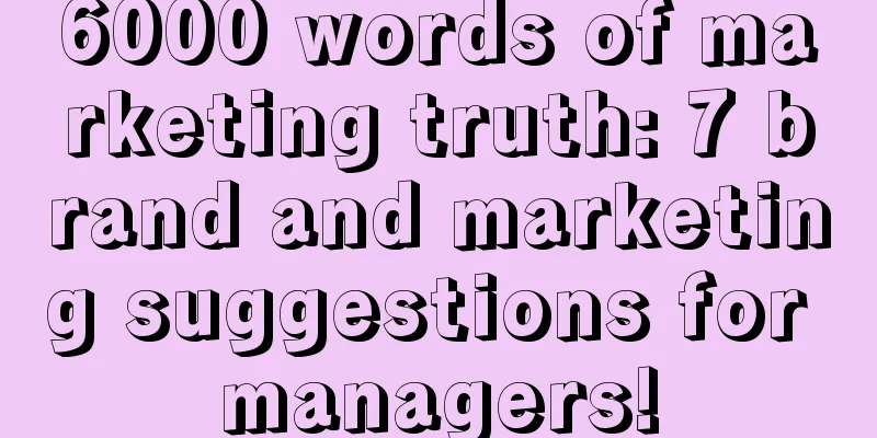 6000 words of marketing truth: 7 brand and marketing suggestions for managers!