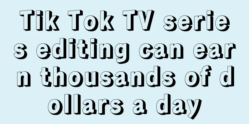 Tik Tok TV series editing can earn thousands of dollars a day