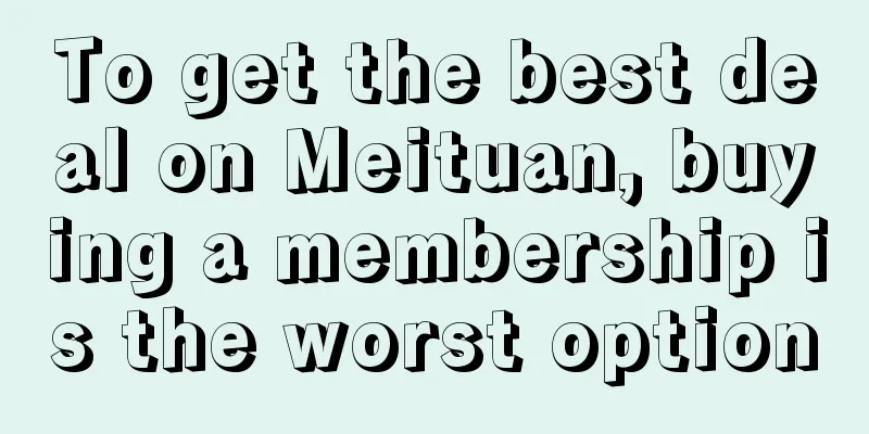 To get the best deal on Meituan, buying a membership is the worst option