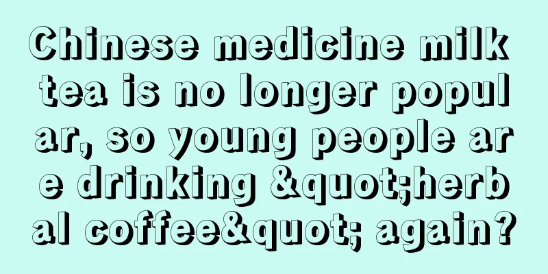 Chinese medicine milk tea is no longer popular, so young people are drinking "herbal coffee" again?
