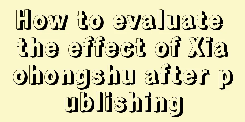 How to evaluate the effect of Xiaohongshu after publishing