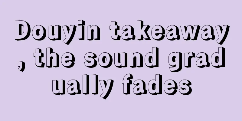 Douyin takeaway, the sound gradually fades