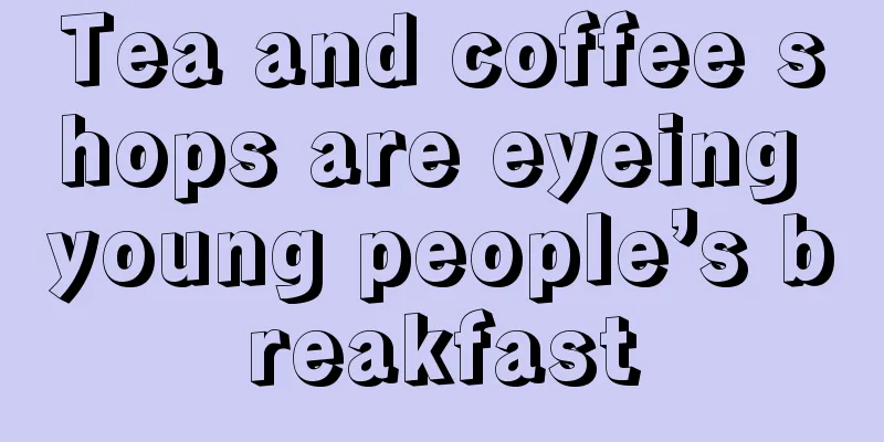Tea and coffee shops are eyeing young people’s breakfast
