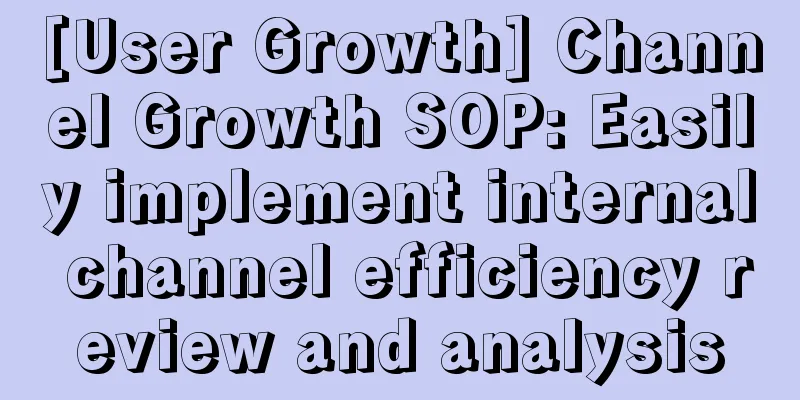 [User Growth] Channel Growth SOP: Easily implement internal channel efficiency review and analysis