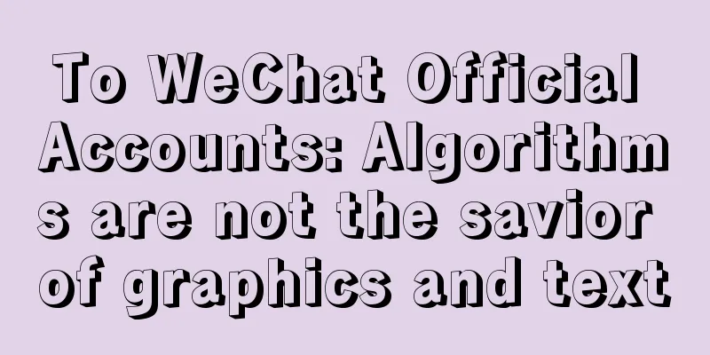 To WeChat Official Accounts: Algorithms are not the savior of graphics and text