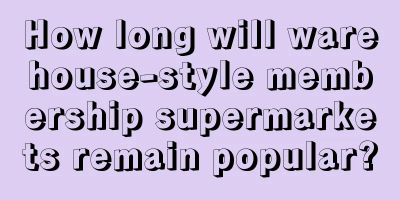 How long will warehouse-style membership supermarkets remain popular?