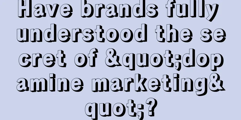 Have brands fully understood the secret of "dopamine marketing"?