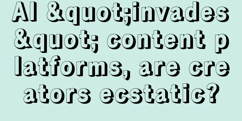 AI "invades" content platforms, are creators ecstatic?