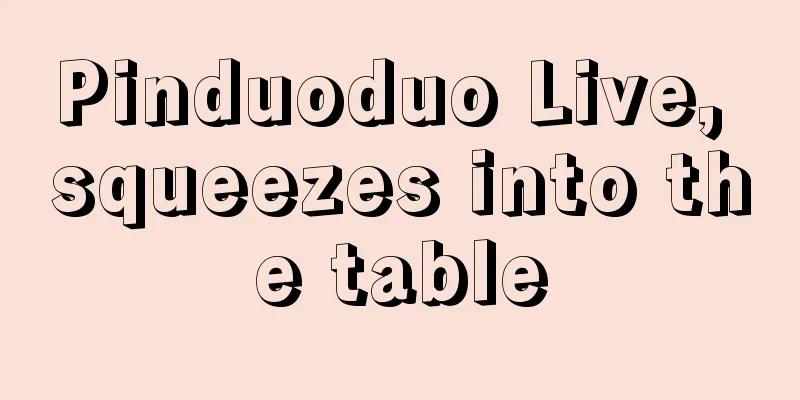 Pinduoduo Live, squeezes into the table