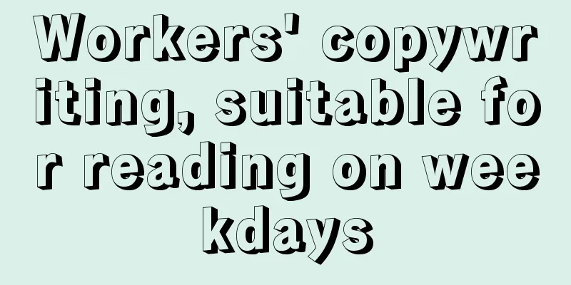 Workers' copywriting, suitable for reading on weekdays