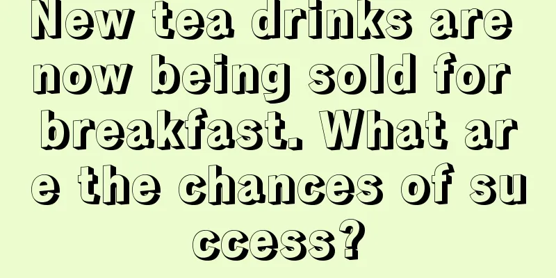 New tea drinks are now being sold for breakfast. What are the chances of success?