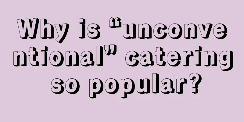 Why is “unconventional” catering so popular?