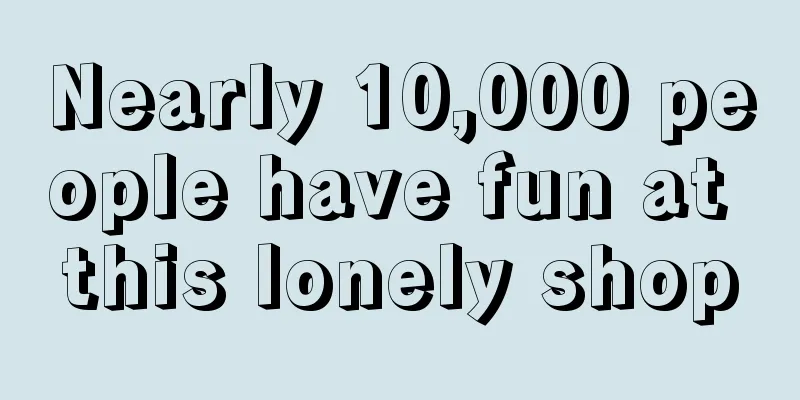 Nearly 10,000 people have fun at this lonely shop