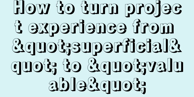 How to turn project experience from "superficial" to "valuable"