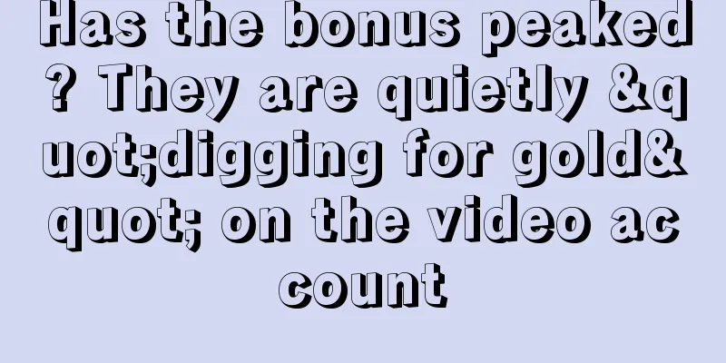 Has the bonus peaked? They are quietly "digging for gold" on the video account