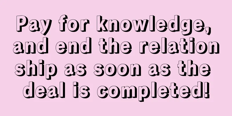 Pay for knowledge, and end the relationship as soon as the deal is completed!